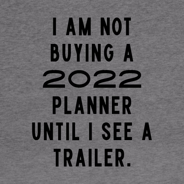 I Am Not Buying A 2022 Planner Until I See A Trailer. New Year’s Eve Merry Christmas Celebration Happy New Year’s Designs Funny Hilarious Typographic Slogans for Man’s & Woman’s by Salam Hadi
